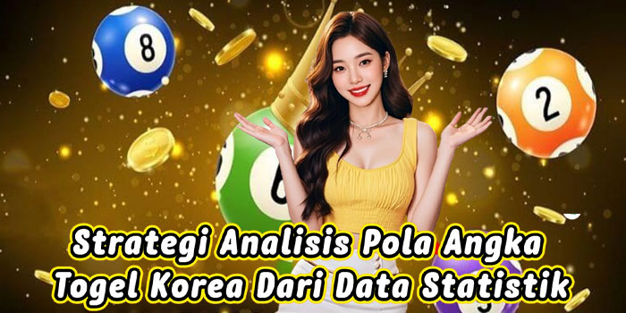 Strategi Analisis Pola Angka Togel Korea Dari Data Statistik