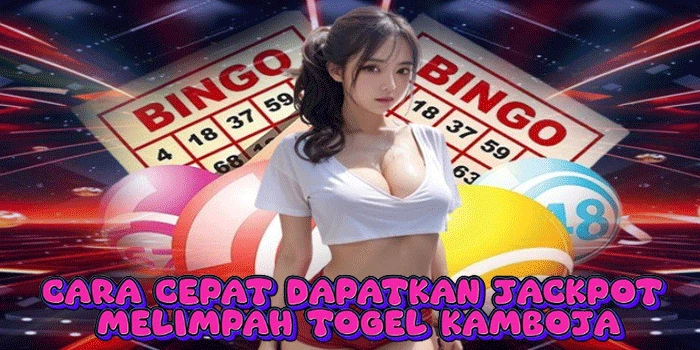 Cara Cepat Dapatkan Jackpot Melimpah Togel Kamboja