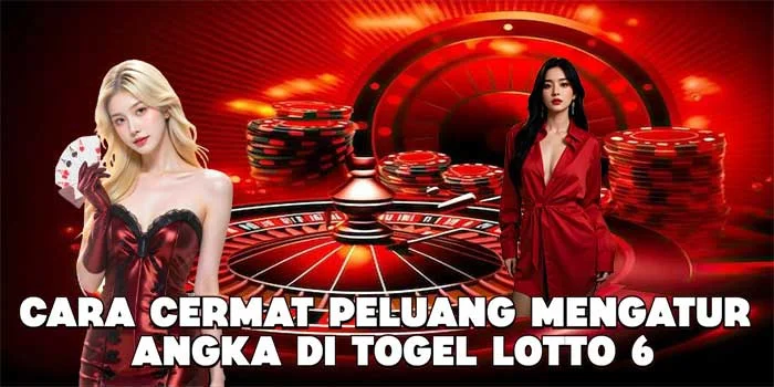 Cara Cermat Peluang Mengatur Angka di Togel Lotto 6