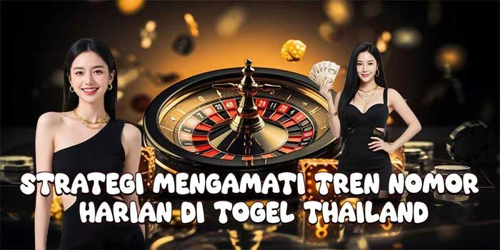 Strategi Mengamati Tren Nomor Harian di Togel Thailand
