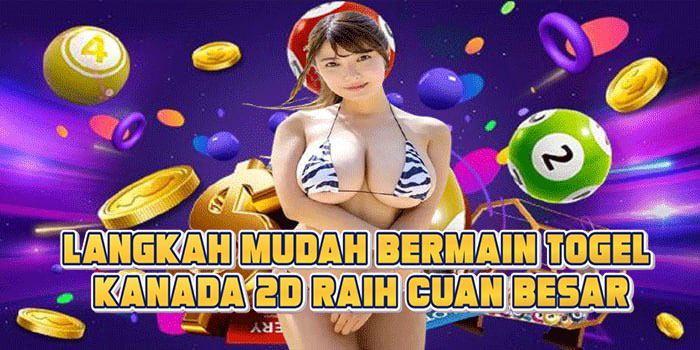 Langkah Mudah Bermain Togel Kanada 2D Raih Cuan Besar