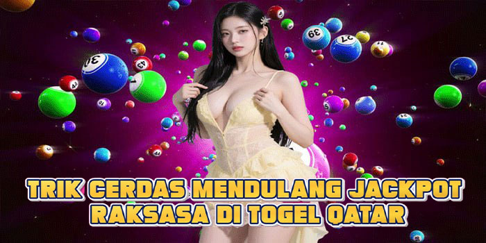 Trik Cerdas Mendulang Jackpot Raksasa di Togel Qatar