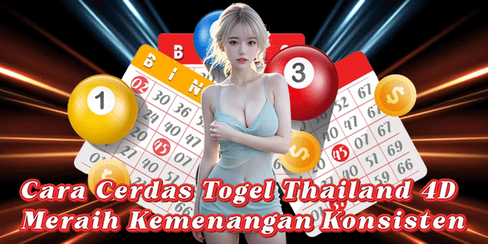 Cara Cerdas Togel Thailand 4D Meraih Kemenangan Konsisten