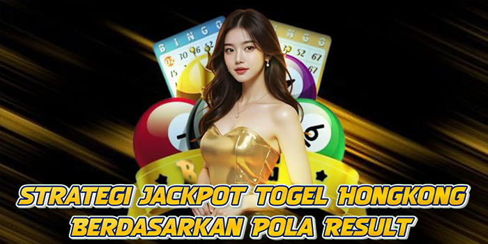 Strategi Jackpot Togel Hongkong Berdasarkan Pola Result