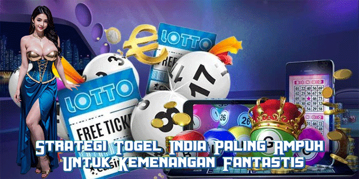 Strategi Togel India Paling Ampuh Untuk Kemenangan Fantastis